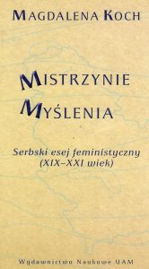 Magdalena Koch Mistrzynie myślenia. Serbski esej feministyczny (XIX-XXI wiek)